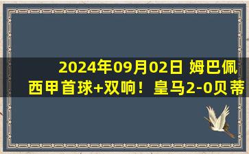 2024年09月02日 姆巴佩西甲首球+双响！皇马2-0贝蒂斯 巴尔韦德精妙脚后跟助攻